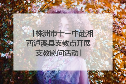 株洲市十三中赴湘西泸溪县支教点开展支教慰问活动