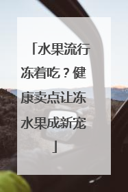 水果流行冻着吃？健康卖点让冻水果成新宠