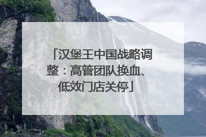 汉堡王中国战略调整：高管团队换血、低效门店关停