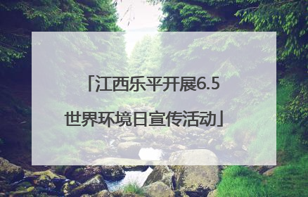 江西乐平开展6.5世界环境日宣传活动