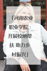 河南农业职业学院：开展校地帮扶 助力乡村振兴