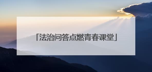 法治问答点燃青春课堂