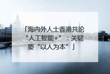 海内外人士香港共论“人工智能+”：关键要“以人为本”