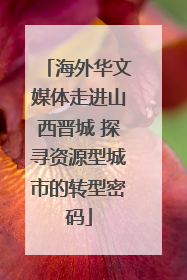 海外华文媒体走进山西晋城 探寻资源型城市的转型密码
