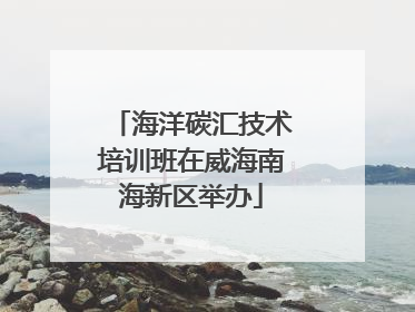 海洋碳汇技术培训班在威海南海新区举办