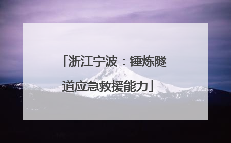 浙江宁波：锤炼隧道应急救援能力