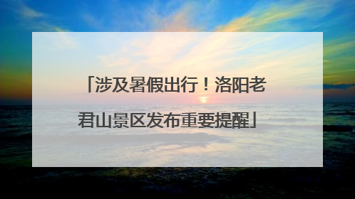 涉及暑假出行！洛阳老君山景区发布重要提醒