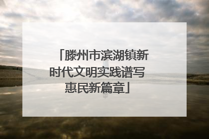 滕州市滨湖镇新时代文明实践谱写惠民新篇章
