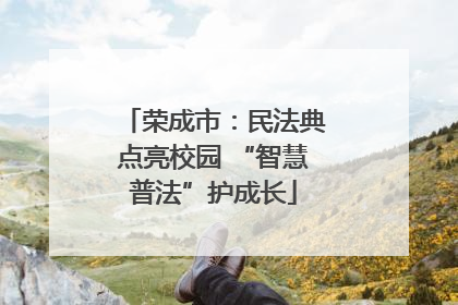 荣成市：民法典点亮校园 “智慧普法”护成长