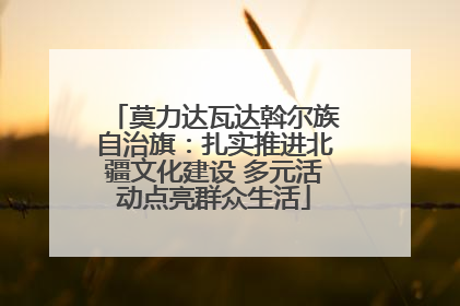 莫力达瓦达斡尔族自治旗：扎实推进北疆文化建设 多元活动点亮群众生活