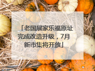 老国展家乐福原址完成改造升级，7月新市集将开放