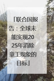 联合国报告：全球未能实现2025年消除童工现象的目标