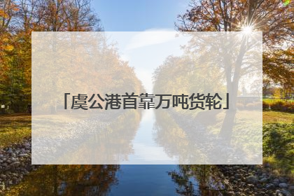 虞公港首靠万吨货轮
