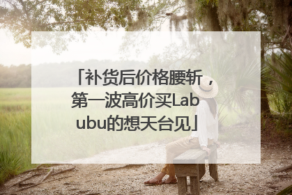 补货后价格腰斩，第一波高价买Labubu的想天台见