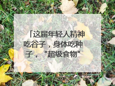 这届年轻人精神吃谷子，身体吃种子，“超级食物”增长246%｜变革618