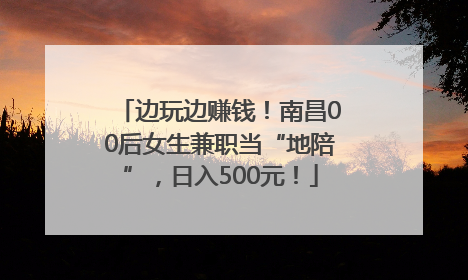 边玩边赚钱！南昌00后女生兼职当“地陪”，日入500元！
