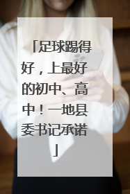足球踢得好，上最好的初中、高中！一地县委书记承诺