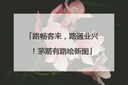 路畅客来，路通业兴！茅箭有路绘新图