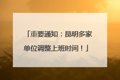 重要通知：昆明多家单位调整上班时间！