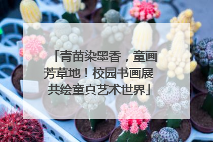 青苗染墨香，童画芳草地！校园书画展共绘童真艺术世界