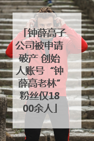 钟薛高子公司被申请破产 创始人账号“钟薛高老林”粉丝仅1800余人