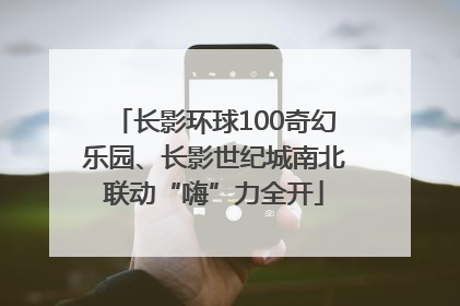 长影环球100奇幻乐园、长影世纪城南北联动“嗨”力全开