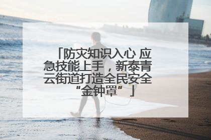 防灾知识入心 应急技能上手，新泰青云街道打造全民安全“金钟罩”
