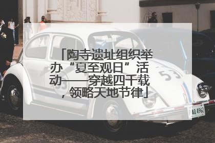 陶寺遗址组织举办“夏至观日”活动——穿越四千载，领略天地节律