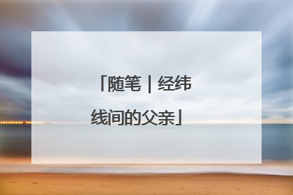 随笔｜经纬线间的父亲