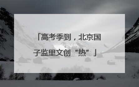 高考季到，北京国子监里文创“热”
