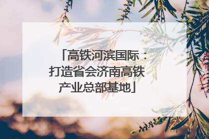 高铁河滨国际：打造省会济南高铁产业总部基地