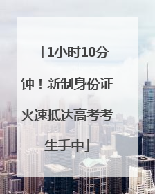 1小时10分钟！新制身份证火速抵达高考考生手中