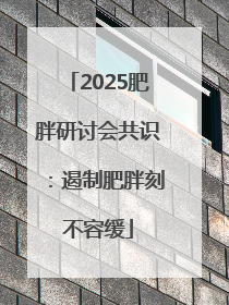 2025肥胖研讨会共识：遏制肥胖刻不容缓