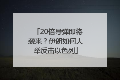 20倍导弹即将袭来？伊朗如何大举反击以色列