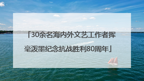 30余名海内外文艺工作者挥毫泼墨纪念抗战胜利80周年