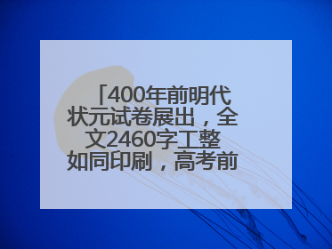 400年前明代状元试卷展出，全文2460字工整如同印刷，高考前预约参观火爆