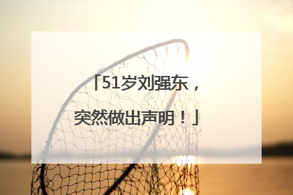 51岁刘强东，突然做出声明！