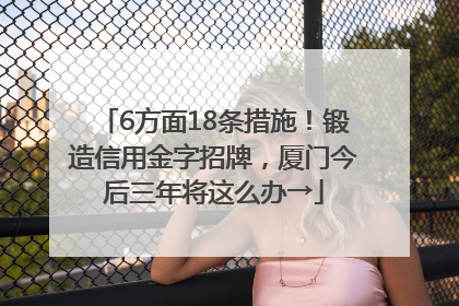 6方面18条措施！锻造信用金字招牌，厦门今后三年将这么办→