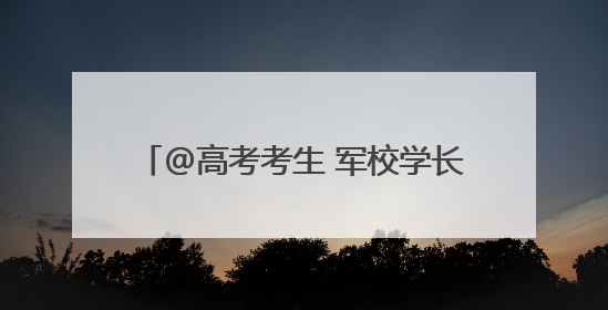 @高考考生 军校学长学姐喊你来报考啦~
