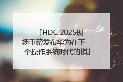 HDC 2025现场重磅发布华为在下一个操作系统时代的棋