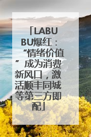 LABUBU爆红：“情绪价值”成为消费新风口，激活顺丰同城等第三方即配