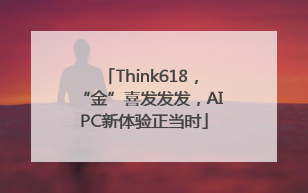 Think618，“金”喜发发发，AIPC新体验正当时