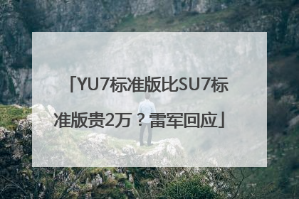 YU7标准版比SU7标准版贵2万？雷军回应